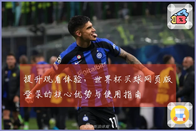 提升观看体验，世界杯买球网页版登录的核心优势与使用指南